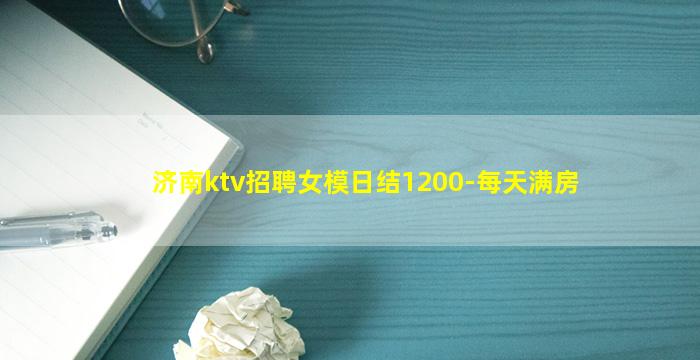 济南ktv招聘女模日结1200-每天满房